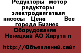 Редукторы, мотор-редукторы, электродвигатели, насосы › Цена ­ 123 - Все города Бизнес » Оборудование   . Ненецкий АО,Харута п.